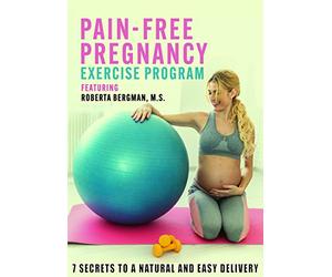 Pain-Free Pregnancy: 7 Secrets to a Natural and Easy Delivery