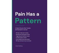 Pain Has a Pattern: A Daily Chronic Pain Tracker and Symptom Journal - Understand Your Body, Advocate for Your Care, and Walk Into Every Doctor's Appointment Prepared