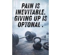 Pain Is Inevitable. Giving Up Is Optional.: Inspirational Journal /Diary/ Notebook / Notepad/Training Goals Notebook/ (6" x 9")