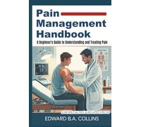 Pain Management Handbook: A Beginner's Guide to Understanding and Treating Pain