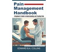 Pain Management Handbook: A Beginner's Guide to Understanding and Treating Pain
