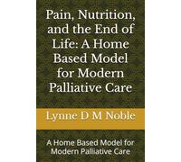 Pain, Nutrition, and the End of Life: A Home Based Model for Modern Palliative Care: A Home Based Model for Modern Palliative Care