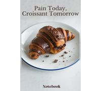 Pain Today, Croissant Tomorrow: A Notebook for Pastry Lovers: A Delightful Journal for Baking Enthusiasts and French Pastry Fans