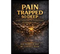 Pain Trapped So Deep: Breaking Anger, Insecurity, and Emotional Silence to Become the Man Your Family Need