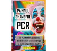 PAINFUL SHAMEFUL PCR - THE PCR MEMOIR: Explaining the test (which is no test) brings an end to the pandemic circus