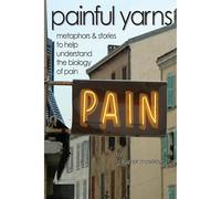 Painful Yarns : Metaphors and Stories to help understand the biology of Pain