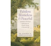 Painless, Blameless & Peaceful: Orthodox Christian Reflections on Death, Dying, and Eternal Life