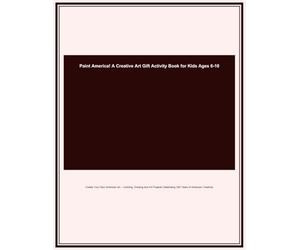 Paint America! A Creative Art Gift Activity Book for Kids Ages 6-10: Create Your Own American Art - Coloring, Drawing and Art Projects Celebrating 250 Years of American Creativity