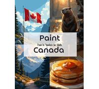 Paint Canada - Paint by Numbers for Adults: Nature, Wildlife & Breathtaking Northern Landscapes