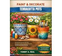 PAINT & DECORATE TERRACOTTA POTS: Weather-Resistant Techniques For Garden Pots That Stay Beautiful Outdoors-A Beginner's Guide To Creating Lasting Garden Art.