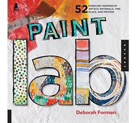Paint Lab: 52 Exercises inspired by Artists, Materials, Time, Place, and Method