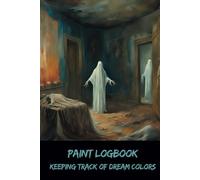 Paint Logbook: Keeping Track of Dream Colors - Dare to Record the Unseen