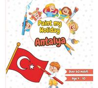 Paint my Holiday Antalya: Creative Holiday Colouring Book with Antalya & Turkey Sights, Animals & Traditions | Ideal for Flights, Beach Days or Evenings in the Hotel | For Children Ages 4-10