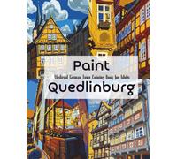 Paint Quedlinburg Medieval German Town Coloring Book for Adults: Half-Timbered Houses, Old Streets & UNESCO-Inspired European Architecture for Relaxation and Creative Focus