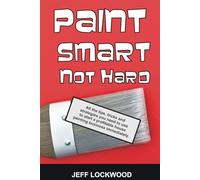 Paint Smart, Not Hard: All the tips, tricks and strategies you need to use to start a profitable house painting business immediately.