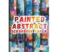 Painted Abstract Scrapbook Paper: 10 Artistic Designs, 8.5 x 11 Inch Double-Sided, 40 Pages for Collage Art, Ephemera, Journaling, Paper Crafting, Scrapbooking