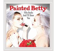 Painted Betty - Fifty Bucks & I'll Show You
