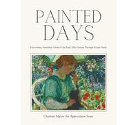 Painted Days - Discovering Australian Artists of the Early 20th Century Through Picture Study: Charlotte Mason Art Appreciation Series