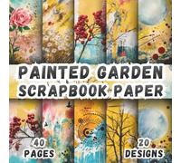 Painted Garden Scrapbook Paper: 20 Artistic Designs, 8.5 x 8.5 Inch Double-Sided, 40 Pages for Collage Art, Ephemera, Journaling, Paper Crafting, Scrapbooking
