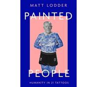 Painted People: Humanity in 21 Tattoos: Humanity in 21 Tattoos. A Fascinating Exploration of History and Art Through Tattoos