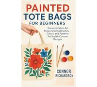 Painted Tote Bags for Beginners: Creative Fabric Art Projects Using Brushes, Colors, and Patterns for Stylish Custom Designs