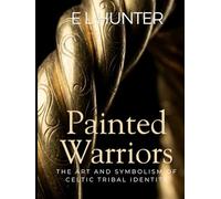 Painted Warriors: The Art and Symbolism of Celtic Tribal Identity