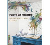 Painter and Decorator Ledger Professional Income and Expense Tracker: Small Business Accounting Journal for Painting Contractors and Decorators, Large 8.5 x 11 Bookkeeping