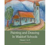 Painting and Drawing in Waldorf Schools: Classes 1 to 8 by Thomas Wildgruber