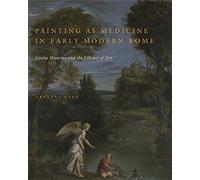 Painting As Medicine in Early Modern Rome: Giulio Mancini and the Efficacy of Art