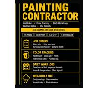 Painting Contractor Logbook: Job Orders, Daily Work Logs, Color Tracking, Weather Notes and Site Records for Professional Painters