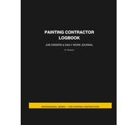 Painting Contractor Logbook.: Job Orders, Daily Work Logs, Color Tracking, Weather Notes and Site Records for Professional Painters.