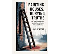 Painting Houses, Burying Truths: Frank Sheeran, Jimmy Hoffa, and the Final Confession That Haunted America
