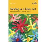 Painting is a Class Act - A Skills-based Approach to Painting for Years 1-2