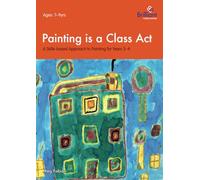 Painting is a Class Act - A Skills-based Approach to Painting for Years 3-4