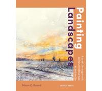 Painting Landscapes: Practical Techniques to Build Confidence and Develop Your Own Unique Style