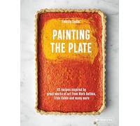 Painting the Plate: 52 Recipes Inspired by Great Works of Art from Mark