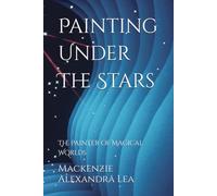 Painting Under The Stars: The Painter of Magical Worlds
