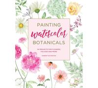 Painting Watercolor Botanicals: 34 Projects for Flowers, Foliage and More