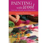 Painting with Wool: Create Images with Needle- And Wet-Felting Techniques
