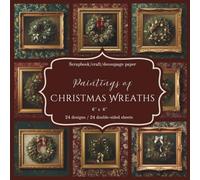 Paintings of Christmas Wreaths: Scrapbook, craft, decoupage paper, 24 designs, 24 double-sided sheets, 6'' x 6''