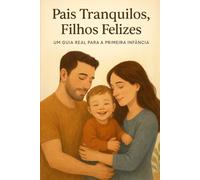 “Pais Tranquilos, Filhos Felizes”: “Um Guia Real para a Primeira Infância”