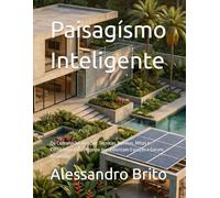 Paisagismo Inteligente: Do Conceito à Execução: Técnicas, Normas, Mitos e Estratégias para Projetos que Valorizam Espaços e Geram Resultado
