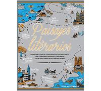 Paisajes literarios: Mapas que llevan al corazón de los lugares reales que componen, inspiran y conforman las mejores obras de ficción del mundo