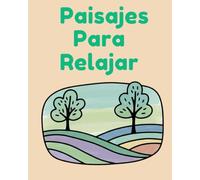 PAISAJES PARA RELAJAR: Paisajes para el Alma: 60 Ilustraciones de Colores Grandes para Adultos Mayores. Relajación, Anti-Estrés y Frases de Inspiración Diaria para la Calma Mental
