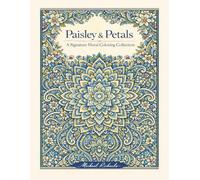 Paisley & Petals: A Signature Floral Coloring Collection: 50 Intricate Mandalas, Quilt-Inspired Patterns & Botanical Masterpieces for Advanced Colorists
