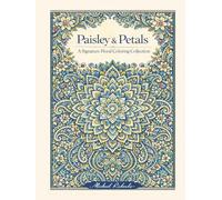 Paisley & Petals: A Signature Floral Coloring Collection: 50 Intricate Mandalas, Quilt-Inspired Patterns & Botanical Masterpieces for Advanced Colorists