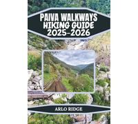 PAIVA WALKWAYS HIKING GUIDE 2025-2026: From Trail to Town: Exploring Arouca and Surroundings