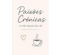 Paixões Crônicas: O amor depois dos 40