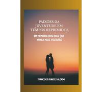 PAIXÕES DA JUVENTUDE EM TEMPOS REPRIMIDOS: À memória dos dias que nunca voltam