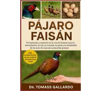 PÁJARO FAISÁN: Principiantes y expertos en la cría de faisanes para la alimentación, la cría, la cría, la vivienda, la salud y la rentabilidad de las aves de caza para pequeñas granjas